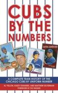 Cubs by the Numbers: A Complete Team History of the Cubbies by Uniform Number di Al Yellon, Kasey Ignarski, Matthew Silverman edito da SKYHORSE PUB