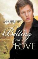 Betting on Love (Betting on Love #1) di Anna Marie May edito da Silver Publishing