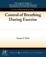 Control of Breathing During Exercise di Susan A. Ward edito da Biota Publishing
