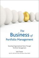 The Business of Portfolio Management di Iain Fraser edito da PROJECT MGMT INST