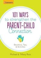 101 Ways to Strengthen the Parent-Child Connection: Devotions, Tips, and Activities di Michael Ross, Tiffany Ross edito da GoTandem