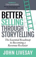 Better Selling Through Storytelling: The Essential Roadmap to Becoming a Revenue Rockstar di John Livesay edito da MORGAN JAMES PUB