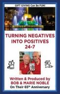 Turning Negatives Into Positives: 24-7 di Bob Noble, Marie Noble edito da XULON PR