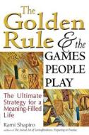 The Golden Rule and the Games People Play: The Ultimate Strategy for a Meaning-Filled Life di Rami Shapiro edito da SKYLIGHT PATHS
