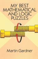 My Best Mathematical and Logic Puzzles di Martin Gardner edito da pmapublishing.com