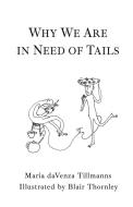 Why We Are in Need of Tails di Maria Davenza Tillmanns edito da IGUANA BOOKS
