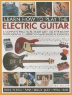 Learn How to Play the Electric Guitar di Ted Fuller edito da Anness Publishing
