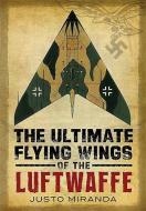 Ultimate Flying Wings of the Luftwaffe di Justo Miranda edito da Fonthill Media
