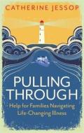 Pulling Through: Help for Families Navigating Life-Changing Illness di Catherine Jessop edito da JESSICA KINGSLEY PUBL INC