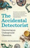 The Accidental Detectorist di Nigel Richardson edito da Octopus Publishing Group