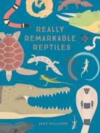 Really Remarkable Reptiles di Jake Williams edito da Pavilion Books