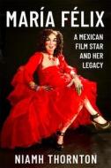 María Félix: A Mexican Film Star and Her Legacy di Niamh Thornton edito da TAMESIS BOOKS