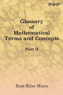 Glossary of Mathematical Terms and Concepts (Part II) di Ram Bilas Misra edito da LIGHTNING SOURCE INC