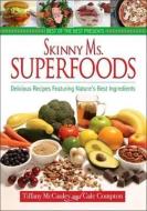 Skinny Ms. Superfoods: Delicious Recipes Featuring Nature's Best Ingredients di Gale Compton, Tiffany McCauley edito da QUAIL RIDGE PR