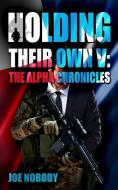 Holding Their Own V: The Alpha Chronicles di E. T. Ivester, Joe Nobody edito da LIGHTNING SOURCE INC