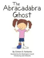 The Abracadabra Ghost di Clinton D. Fairbanks edito da LIGHTNING SOURCE INC