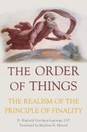 The Order of Things: The Realism of the Principle of Finality di Raeginald Garrigou-Lagrange, Fr Reginald Garrigou-Lagrange edito da EMMAUS ROAD