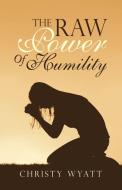 The Raw Power Of Humility di Wyatt Christy Wyatt edito da Westbow Press