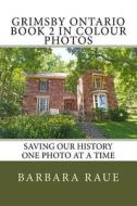 Grimsby Ontario Book 2 in Colour Photos: Saving Our History One Photo at a Time di Mrs Barbara Raue edito da Createspace Independent Publishing Platform