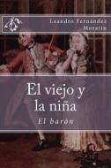 El Viejo y La Nina: El Baron di Leandro Fernandez Moratin edito da Createspace Independent Publishing Platform