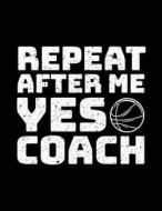 Repeat After Me Yes Coach: Basketball Journal for Kids, Blank Lined Notebook, 8.5 X 11 (Journals to Write In) V1 di Dartan Creations edito da Createspace Independent Publishing Platform