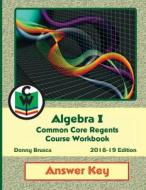 Answer Key: Algebra I Common Core Regents Course Workbook: 2018-19 Edition di Donny Brusca edito da Createspace Independent Publishing Platform