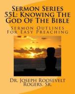 Sermon Series 55l: Knowing the God of the Bible: Sermon Outlines for Easy Preaching di Sr. Dr Joseph Roosevelt Rogers edito da Createspace Independent Publishing Platform
