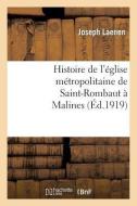 Histoire de l'Église Métropolitaine de Saint-Rombaut À Malines di Laenen-J edito da Hachette Livre - Bnf