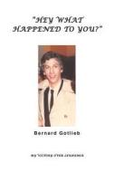 Hey, What Happened to You? di Bernard Lawrence Gotlieb edito da Bernard Gotlieb