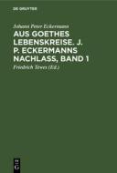 Aus Goethes Lebenskreise. J. P. Eckermanns Nachlaß, Band 1 di Johann Peter Eckermann edito da De Gruyter