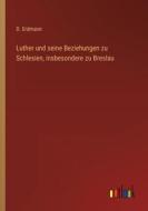 Luther und seine Beziehungen zu Schlesien, insbesondere zu Breslau di D. Erdmann edito da Outlook Verlag
