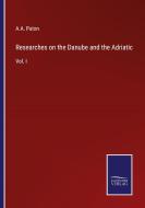 Researches on the Danube and the Adriatic di A. A. Paton edito da Salzwasser-Verlag