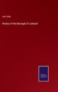 History of the Borough of Liskeard di John Allen edito da Salzwasser Verlag