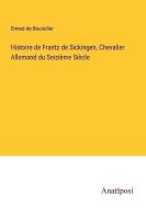 Histoire de Frantz de Sickingen, Chevalier Allemand du Seizième Siècle di Ernest De Bouteiller edito da Anatiposi Verlag