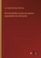 De la kénophobie ou peur des espaces (agoraphobie des Allemands) di Jean Baptiste Édouard Gélineau edito da Outlook Verlag