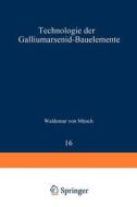 Technologie der Galliumarsenid-Bauelemente di W. v. Münch edito da Springer Berlin Heidelberg