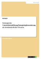 Strategische Unternehmensführung/Strategieimplementierung als kontinuierlicher Prozess di Anonym edito da GRIN Verlag