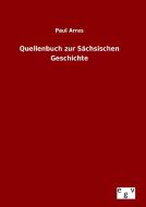 Quellenbuch zur Sächsischen Geschichte di Paul Arras edito da Outlook Verlag