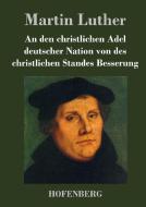 An den christlichen Adel deutscher Nation von des christlichen Standes Besserung di Martin Luther edito da Hofenberg