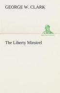 The Liberty Minstrel di George W. Clark edito da TREDITION CLASSICS