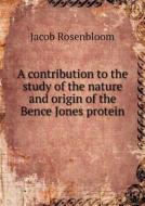 A Contribution To The Study Of The Nature And Origin Of The Bence Jones Protein di Jacob Rosenbloom edito da Book On Demand Ltd.