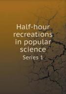 Half-hour Recreations In Popular Science Series 1 di Dana Estes edito da Book On Demand Ltd.