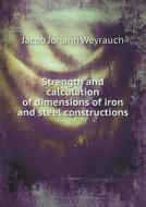 Strength And Calculation Of Dimensions Of Iron And Steel Constructions di Jacob Johann Weyrauch edito da Book On Demand Ltd.