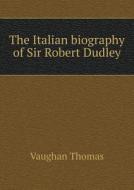 The Italian Biography Of Sir Robert Dudley di Vaughan Thomas edito da Book On Demand Ltd.