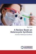 A Review Book on Heterocycle Synthesis di Bapu Thorat edito da LAP LAMBERT Academic Publishing