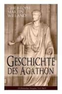 Geschichte Des Agathon di Christoph Martin Wieland edito da E-artnow