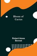 Bloom of Cactus di Robert Ames Bennet edito da Alpha Editions