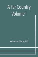A FAR COUNTRY - VOLUME 1 di WINSTON CHURCHILL edito da LIGHTNING SOURCE UK LTD