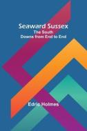 Seaward Sussex di Edric Holmes edito da Alpha Editions