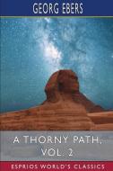 A Thorny Path, Vol. 2 (Esprios Classics) di Georg Ebers edito da BLURB INC